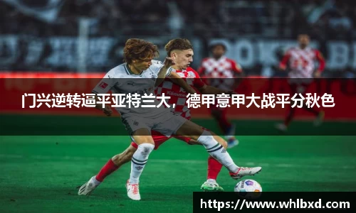 门兴逆转逼平亚特兰大，德甲意甲大战平分秋色