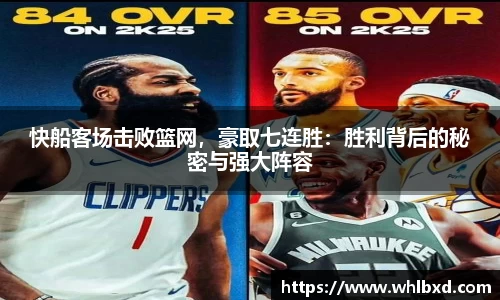 快船客场击败篮网，豪取七连胜：胜利背后的秘密与强大阵容