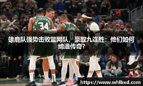 雄鹿队强势击败篮网队，豪取九连胜：他们如何缔造传奇？