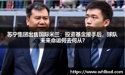 苏宁集团出售国际米兰：投资基金接手后，球队未来命运何去何从？